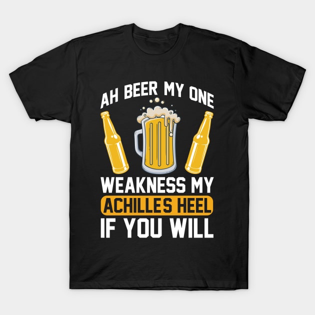 Ah beer my one weakness. My Achille s heel if you will  T Shirt For Women Men T-Shirt by QueenTees